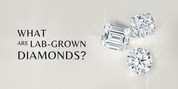 WHAT ARE LAB-GROWN DIAMONDS?
